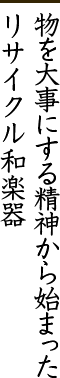 物を大事にする精神から始まったリサイクル和楽器